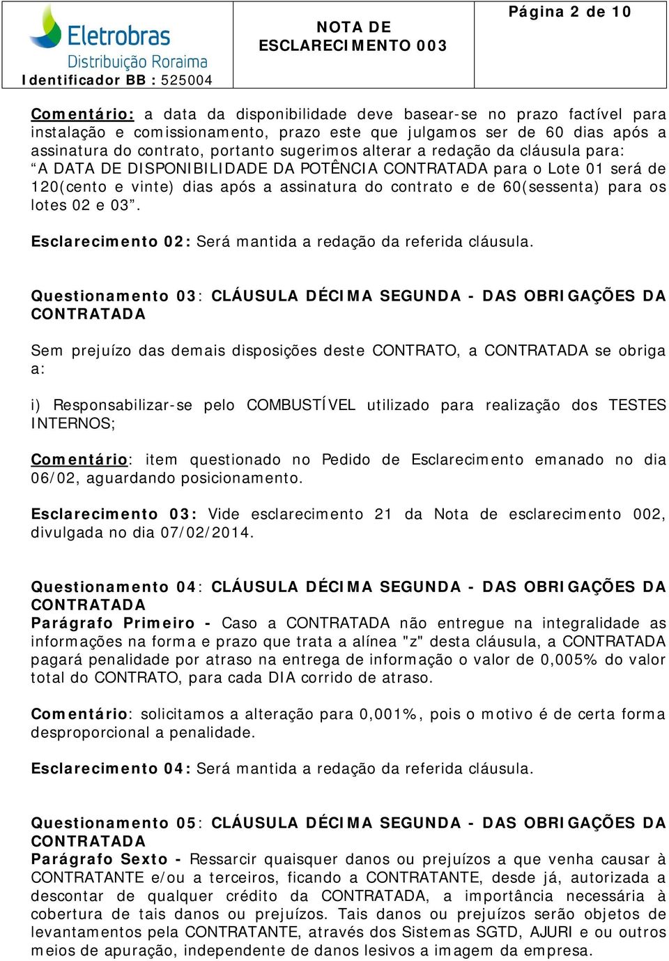 lotes 02 e 03. Esclarecimento 02: Será mantida a redação da referida cláusula.