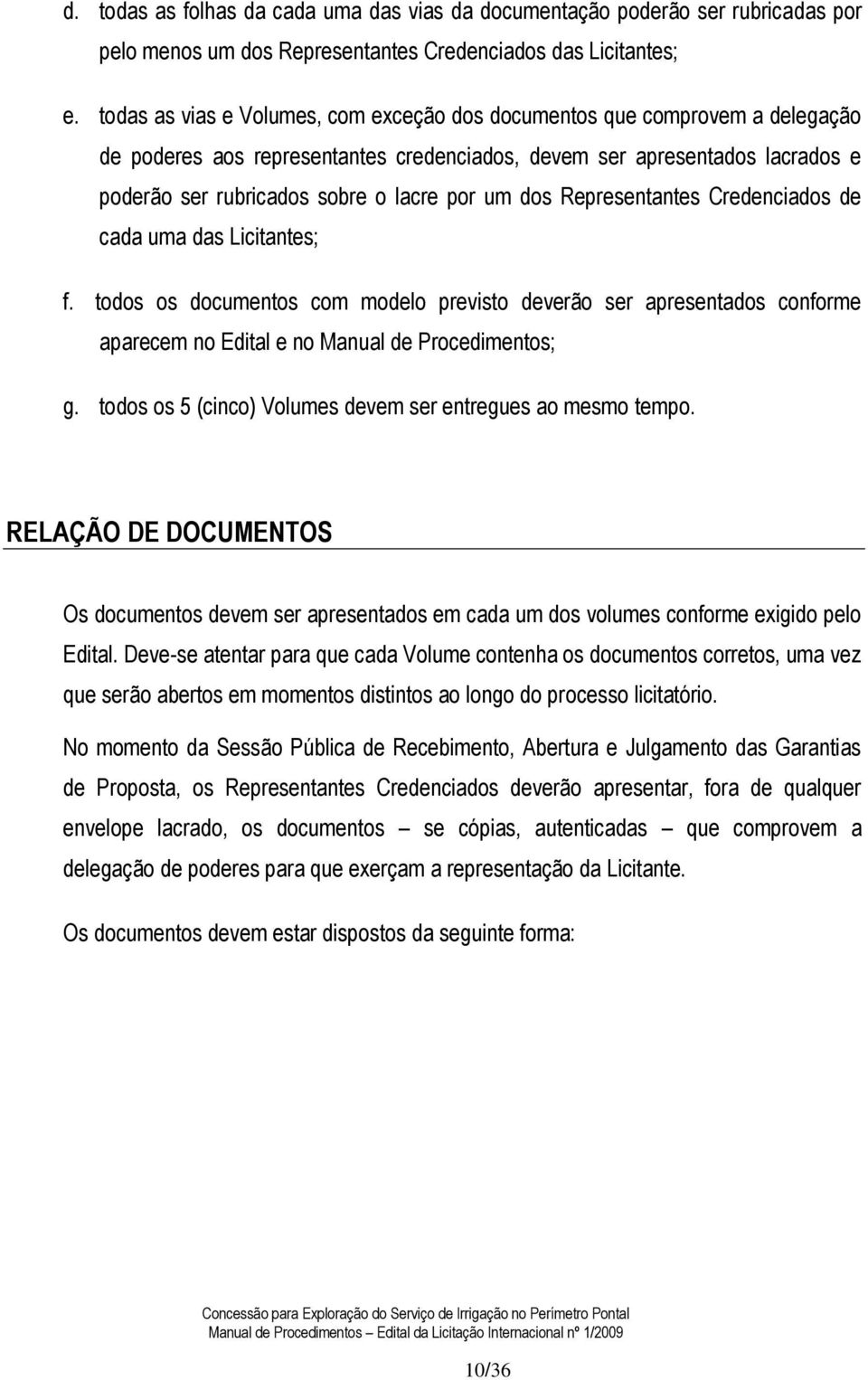 dos Representantes Credenciados de cada uma das Licitantes; f. todos os documentos com modelo previsto deverão ser apresentados conforme aparecem no Edital e no Manual de Procedimentos; g.