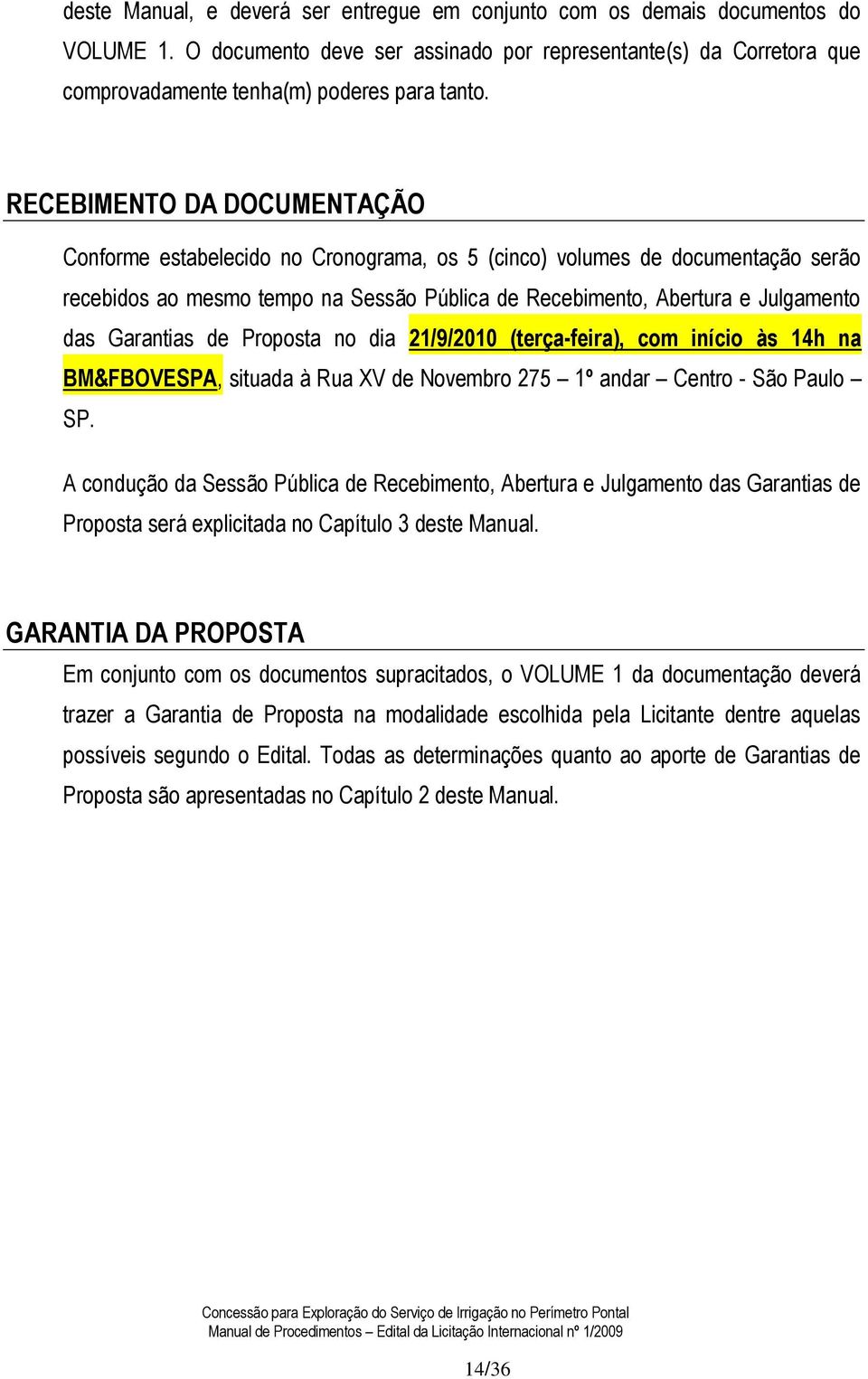 Garantias de Proposta no dia 21/9/2010 (terça-feira), com início às 14h na BM&FBOVESPA, situada à Rua XV de Novembro 275 1º andar Centro - São Paulo SP.