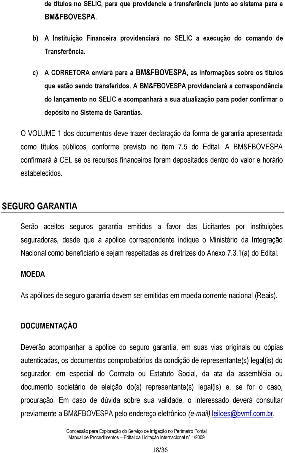 A BM&FBOVESPA providenciará a correspondência do lançamento no SELIC e acompanhará a sua atualização para poder confirmar o depósito no Sistema de Garantias.