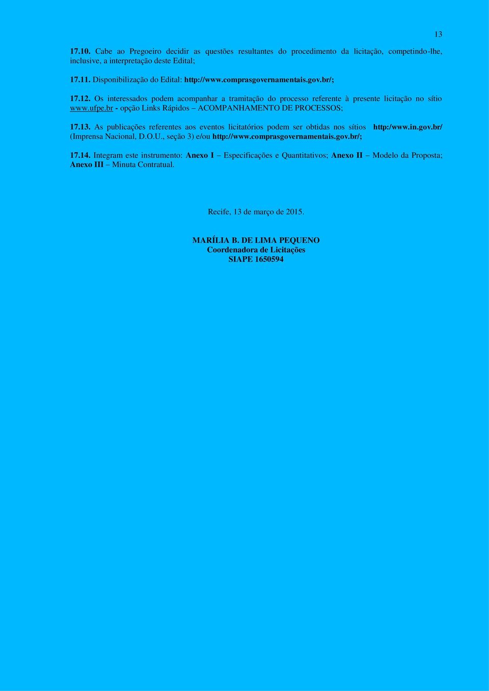 br - opção Links Rápidos ACOMPANHAMENTO DE PROCESSOS; 17.13. As publicações referentes aos eventos licitatórios podem ser obtidas nos sítios http:/www.in.gov.br/ (Imprensa Nacional, D.O.U.