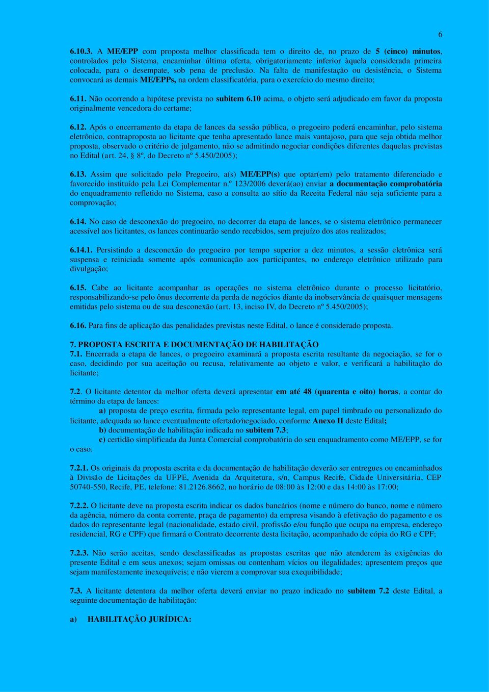 colocada, para o desempate, sob pena de preclusão. Na falta de manifestação ou desistência, o Sistema convocará as demais ME/EPPs, na ordem classificatória, para o exercício do mesmo direito; 6.11.