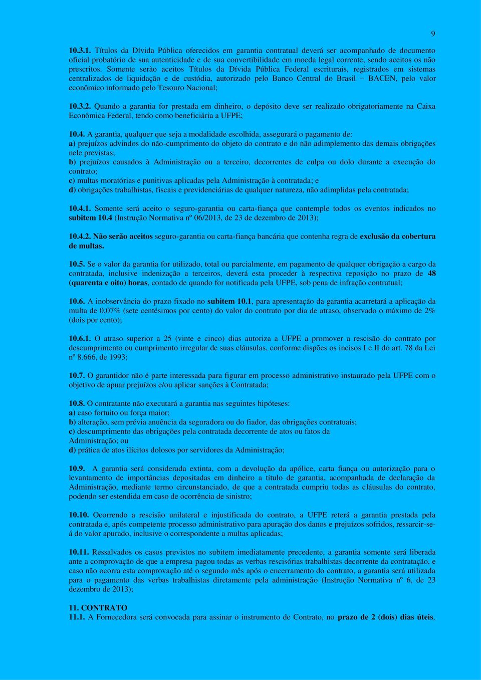 Somente serão aceitos Títulos da Dívida Pública Federal escriturais, registrados em sistemas centralizados de liquidação e de custódia, autorizado pelo Banco Central do Brasil BACEN, pelo valor