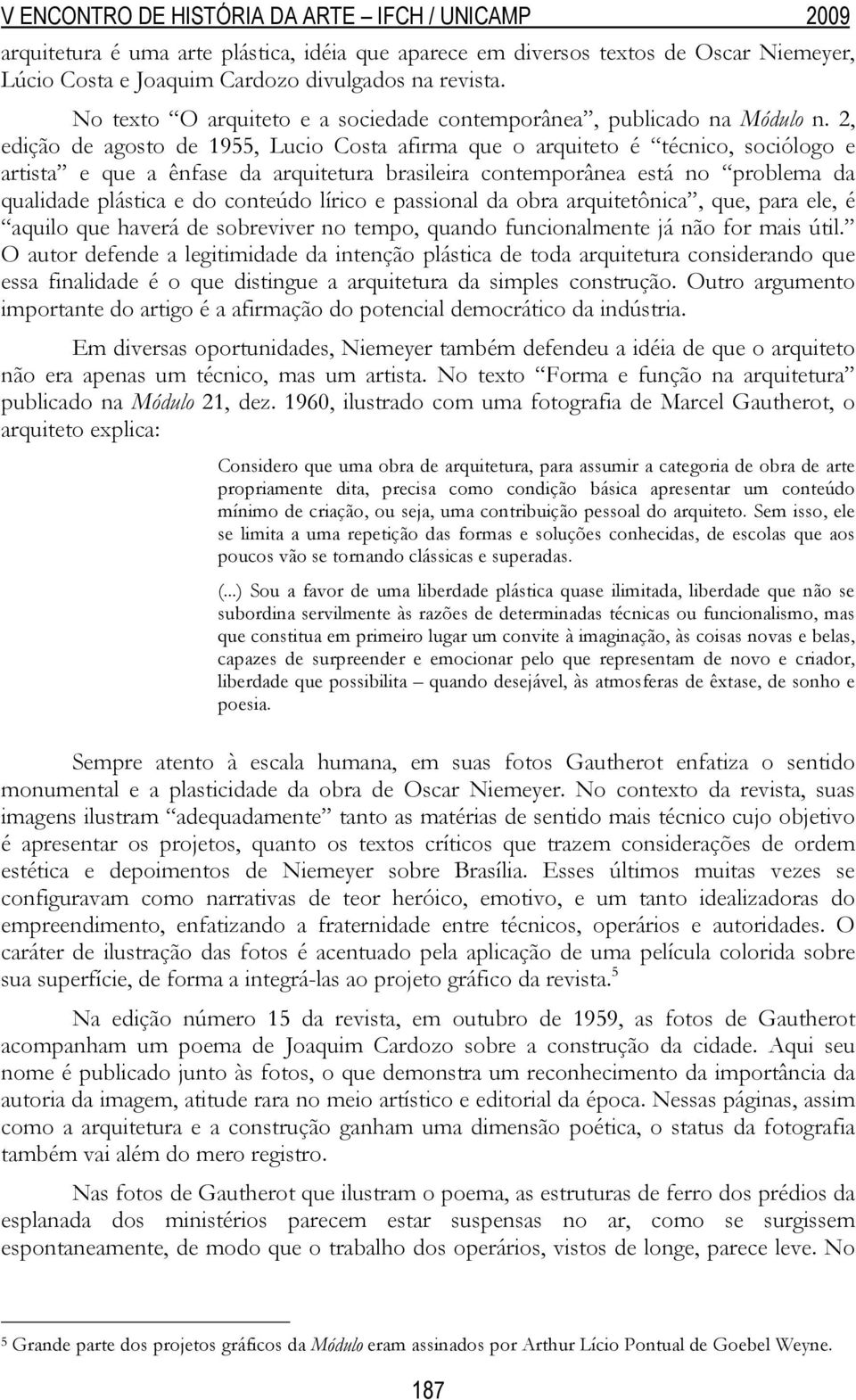 2, edição de agosto de 1955, Lucio Costa afirma que o arquiteto é técnico, sociólogo e artista e que a ênfase da arquitetura brasileira contemporânea está no problema da qualidade plástica e do