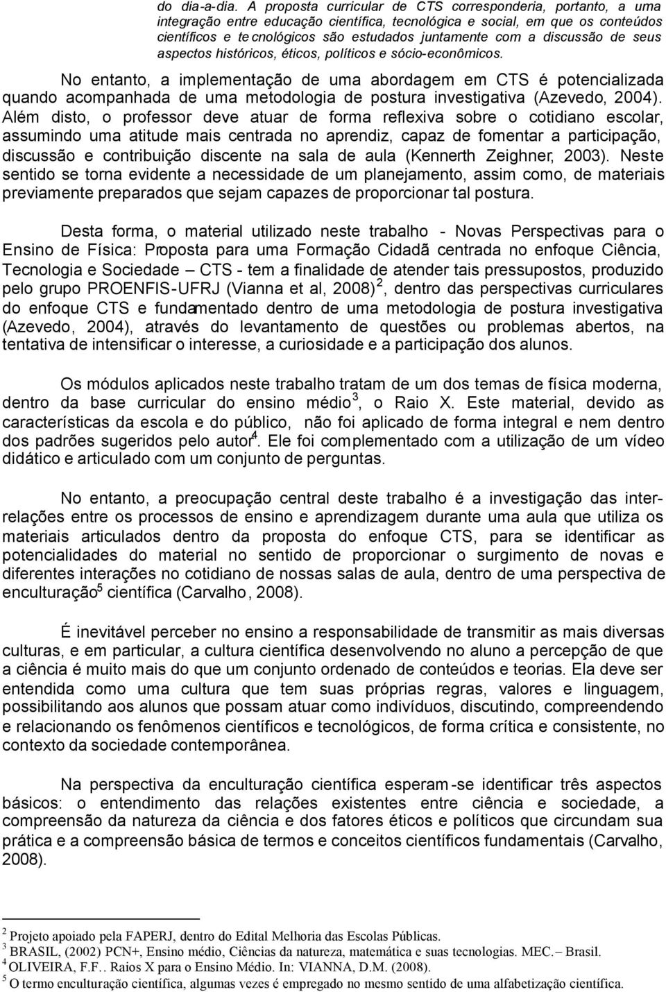 discussão de seus aspectos históricos, éticos, políticos e sócio-econômicos.