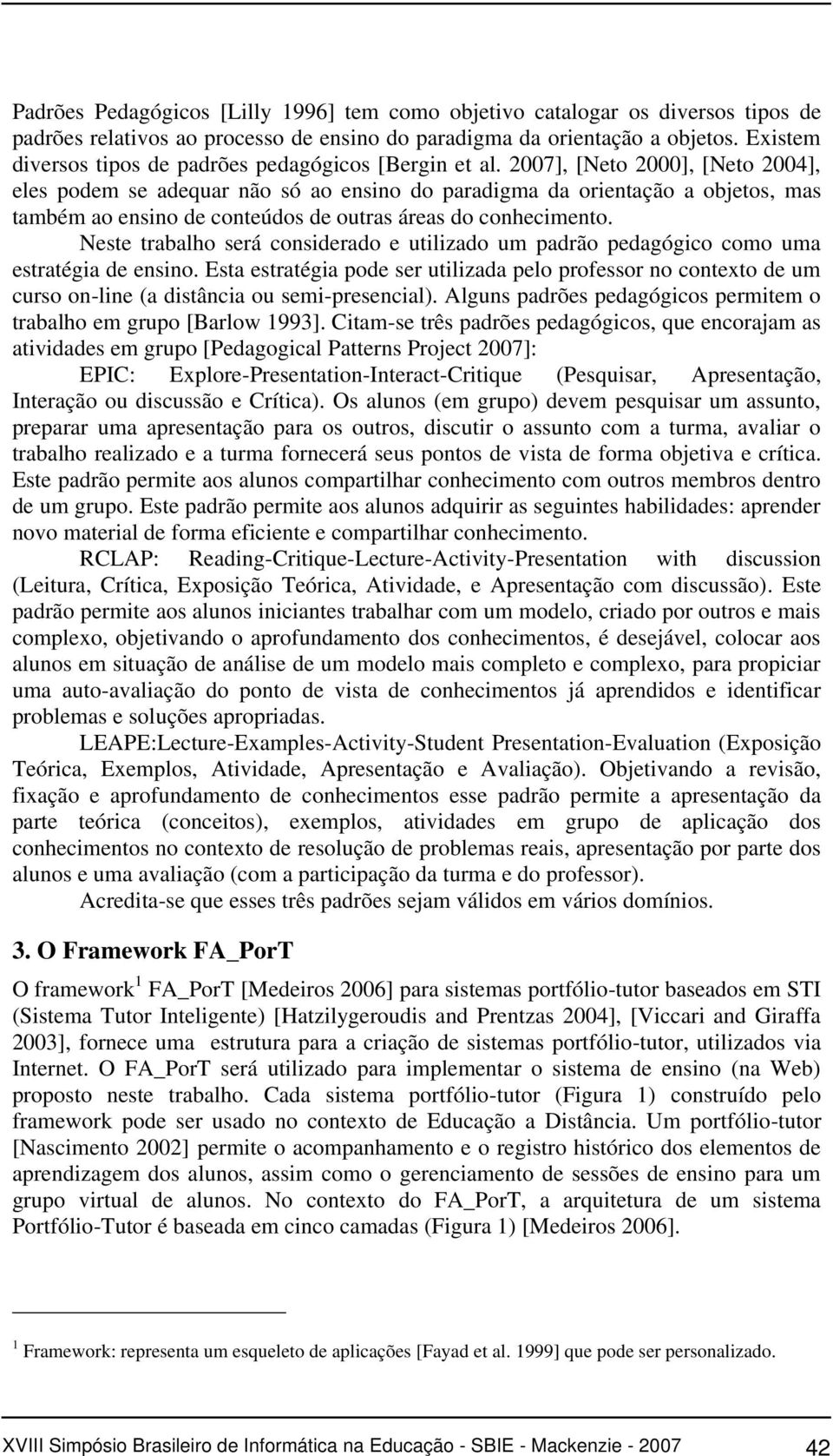 2007], [Neto 2000], [Neto 2004], eles podem se adequar não só ao ensino do paradigma da orientação a objetos, mas também ao ensino de conteúdos de outras áreas do conhecimento.