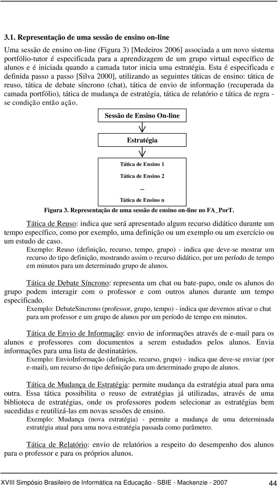 Esta é especificada e definida passo a passo [Silva 2000], utilizando as seguintes táticas de ensino: tática de reuso, tática de debate síncrono (chat), tática de envio de informação (recuperada da