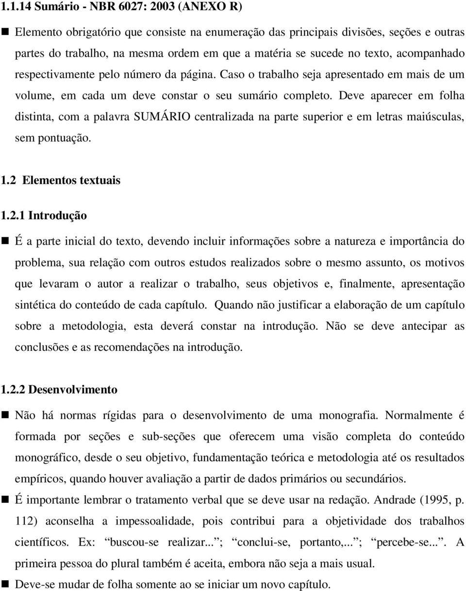 Deve aparecer em folha distinta, com a palavra SUMÁRIO centralizada na parte superior e em letras maiúsculas, sem pontuação. 1.2 