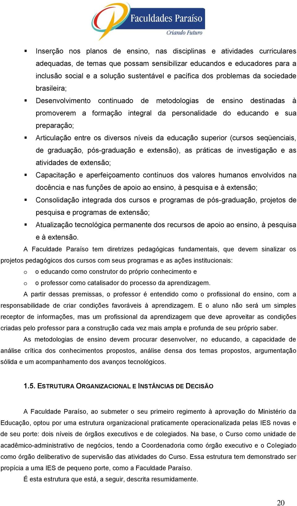 superir (curss seqüenciais, de graduaçã, pós-graduaçã e extensã), as práticas de investigaçã e as atividades de extensã; Capacitaçã e aperfeiçament cntínus ds valres humans envlvids na dcência e nas