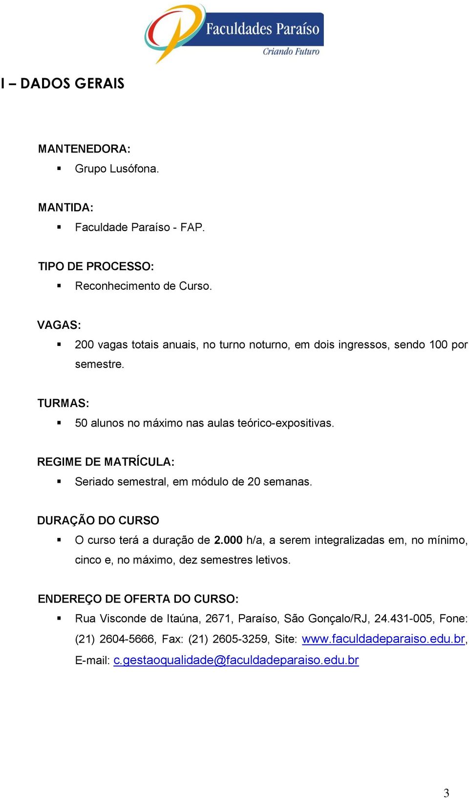 REGIME DE MATRÍCULA: Seriad semestral, em módul de 20 semanas. DURAÇÃO DO CURSO O curs terá a duraçã de 2.