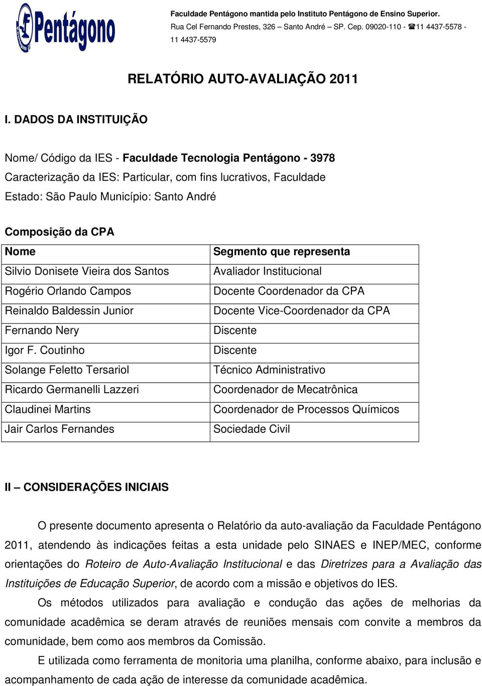 da CPA Nome Silvio Donisete Vieira dos Santos Rogério Orlando Campos Reinaldo Baldessin Junior Fernando Nery Igor F.