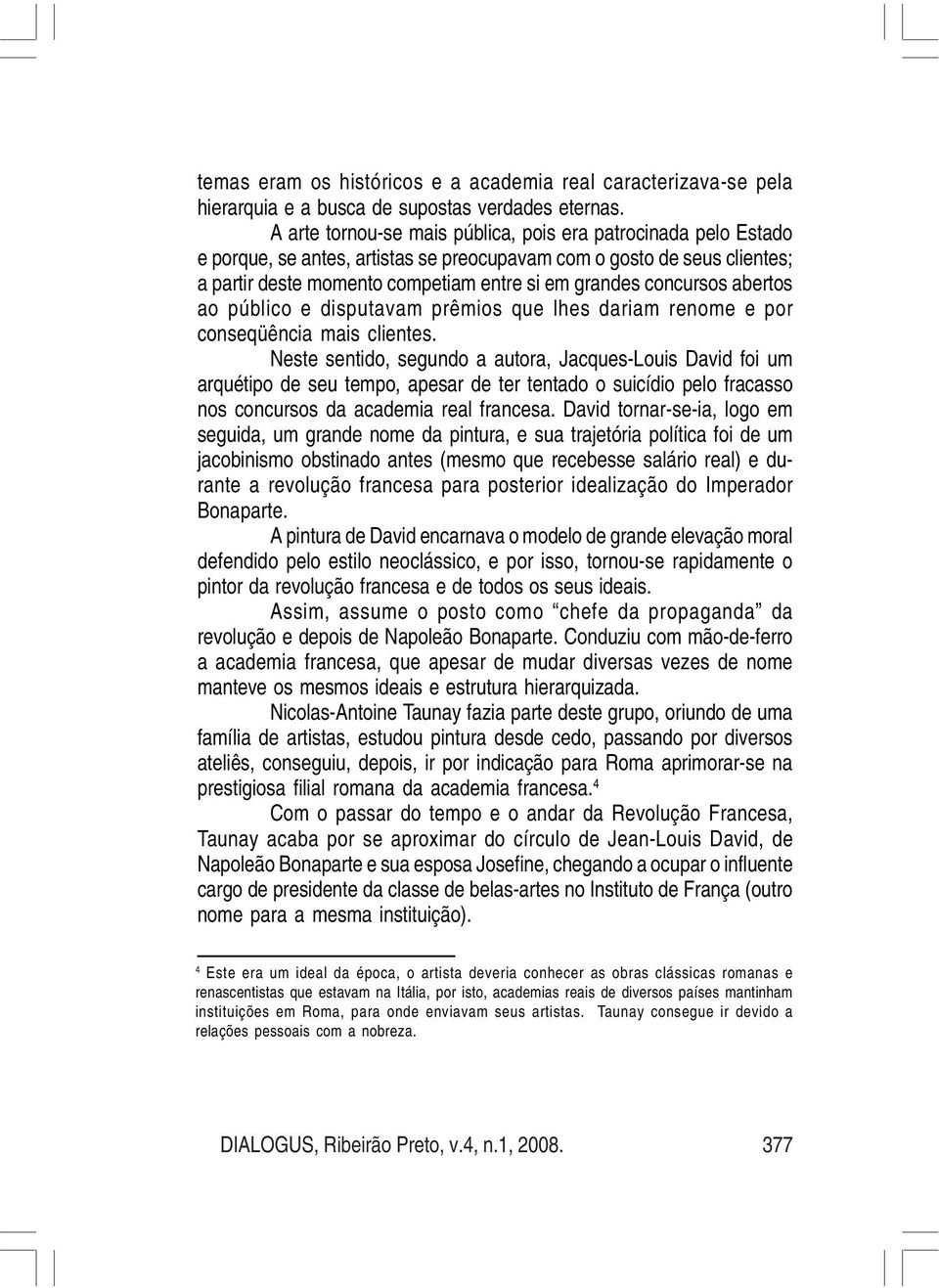 concursos abertos ao público e disputavam prêmios que lhes dariam renome e por conseqüência mais clientes.