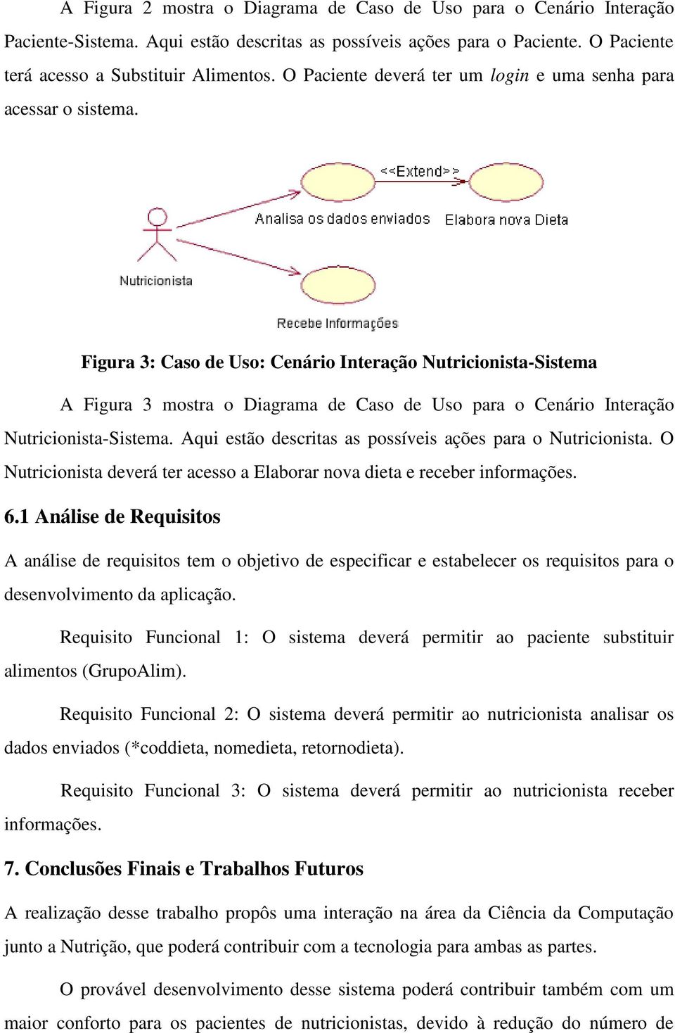 Figura 3: Caso de Uso: Cenário Interação Nutricionista-Sistema A Figura 3 mostra o Diagrama de Caso de Uso para o Cenário Interação Nutricionista-Sistema.
