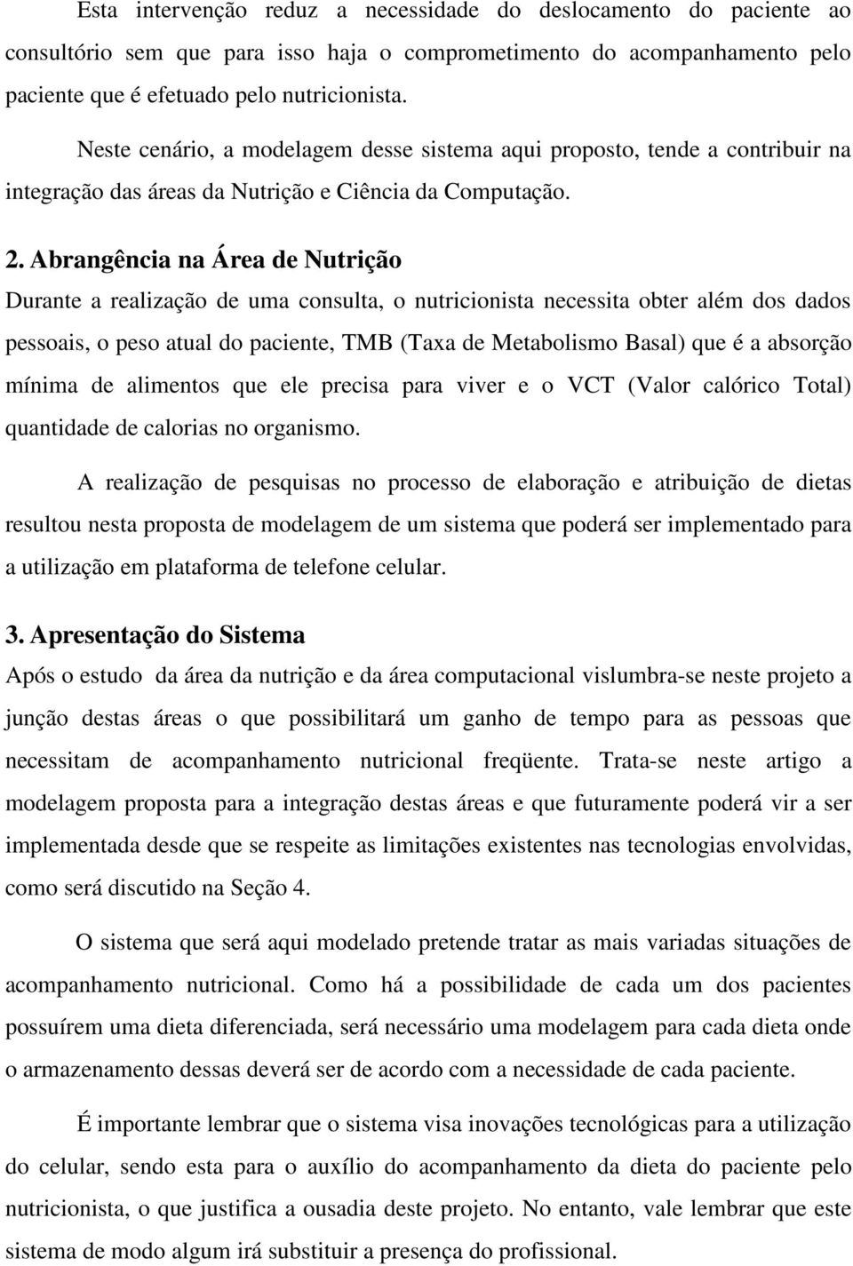 Abrangência na Área de Nutrição Durante a realização de uma consulta, o nutricionista necessita obter além dos dados pessoais, o peso atual do paciente, TMB (Taxa de Metabolismo Basal) que é a