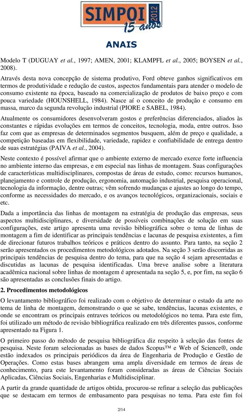 na época, baseado na comercialização de produtos de baixo preço e com pouca variedade (HOUNSHELL, 1984).