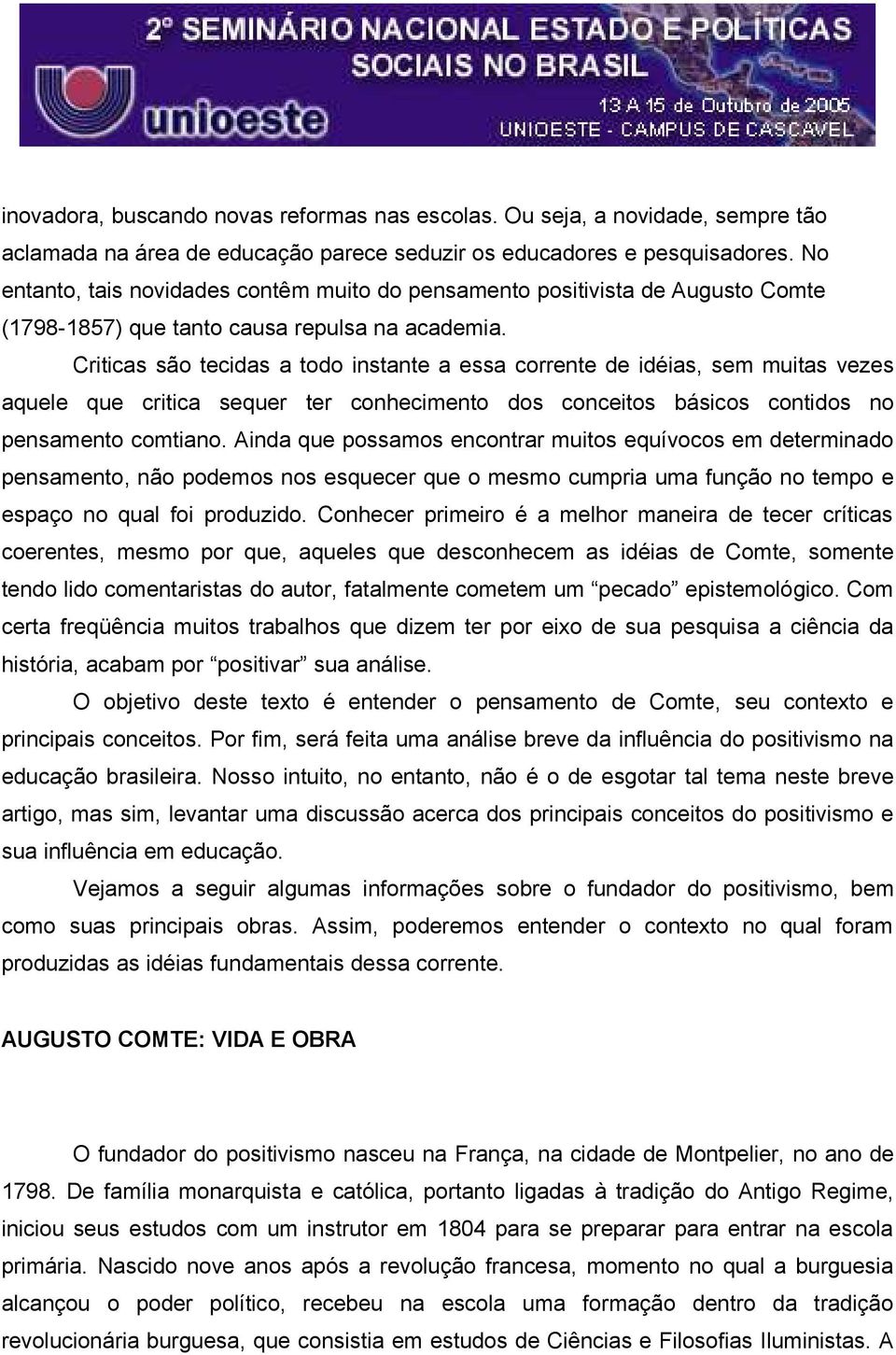 Criticas são tecidas a todo instante a essa corrente de idéias, sem muitas vezes aquele que critica sequer ter conhecimento dos conceitos básicos contidos no pensamento comtiano.