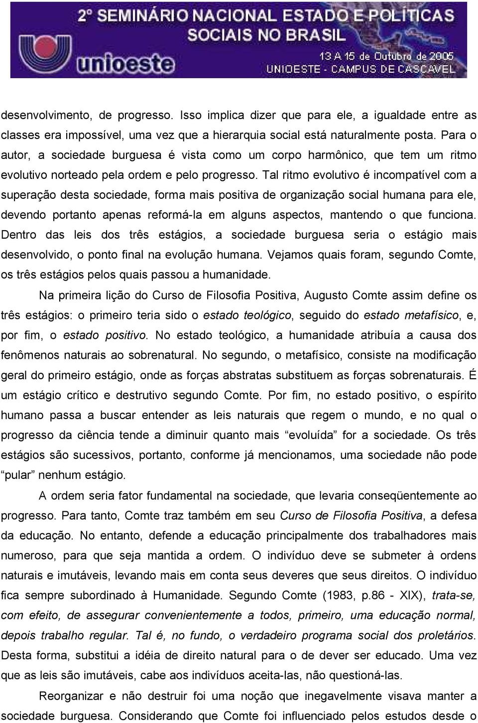 Tal ritmo evolutivo é incompatível com a superação desta sociedade, forma mais positiva de organização social humana para ele, devendo portanto apenas reformá-la em alguns aspectos, mantendo o que