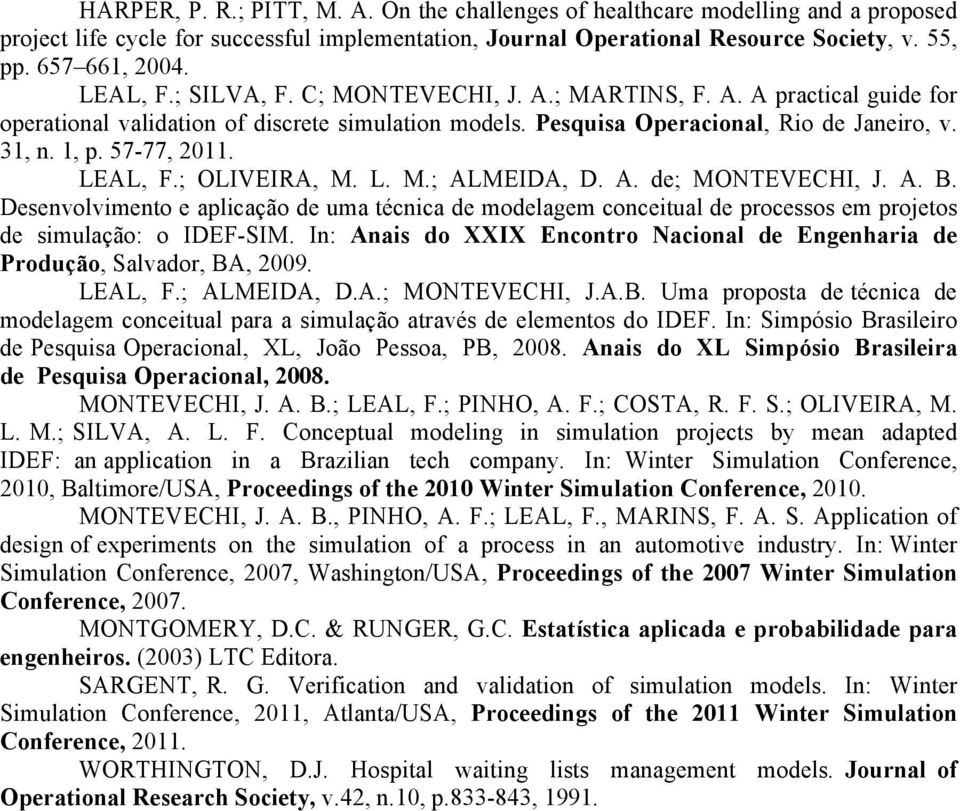 LEAL, F.; OLIVEIRA, M. L. M.; ALMEIDA, D. A. de; MONTEVECHI, J. A. B. Desenvolvimento e aplicação de uma técnica de modelagem conceitual de processos em projetos de simulação: o IDEF-SIM.