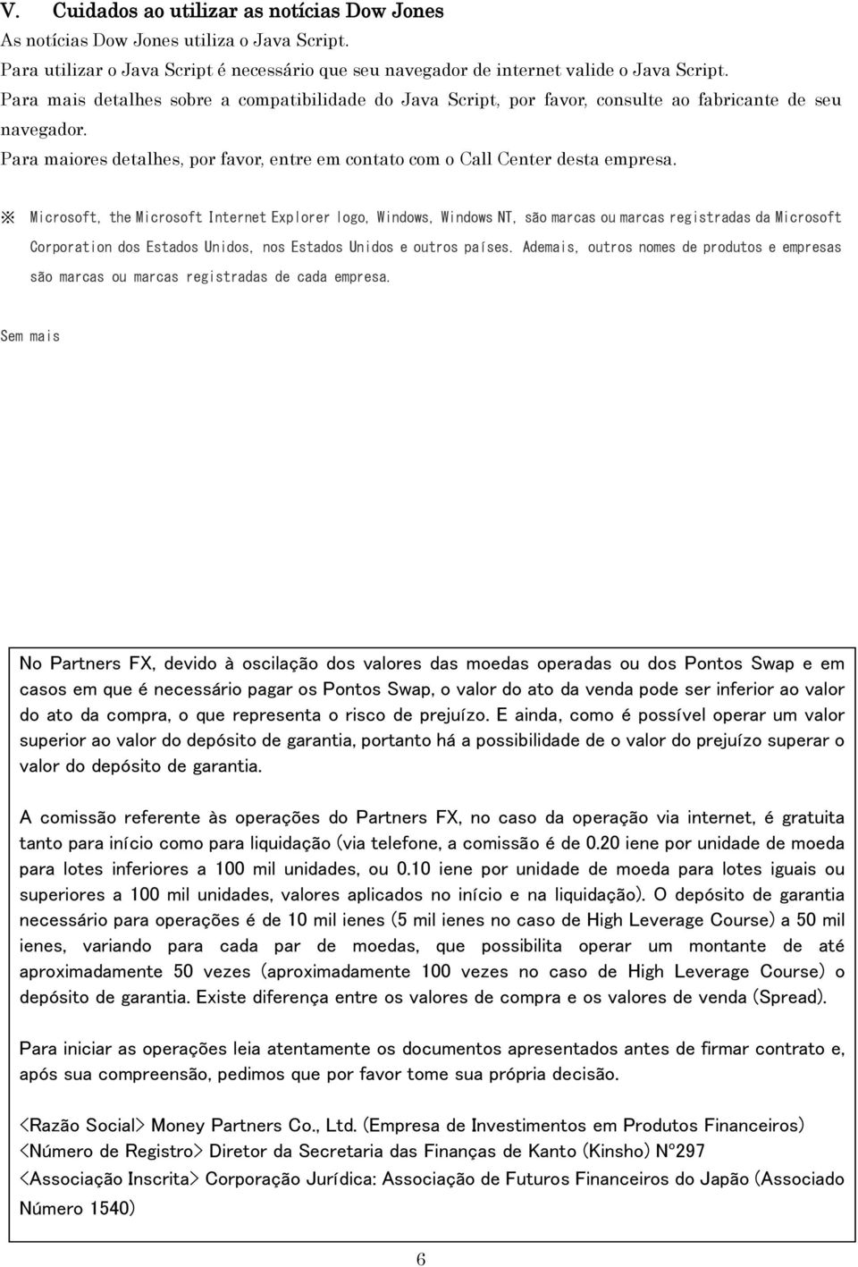 Microsoft, the Microsoft Internet Explorer logo, Windows, Windows NT, são marcas ou marcas registradas da Microsoft Corporation dos Estados Unidos, nos Estados Unidos e outros países.