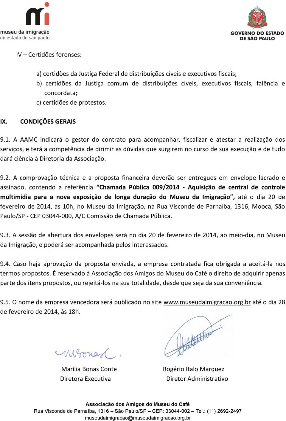 A AAMC indicará o gestor do contrato para acompanhar, fiscalizar e atestar a realização dos serviços, e terá a competência de dirimir as dúvidas que surgirem no curso de sua execução e de tudo dará