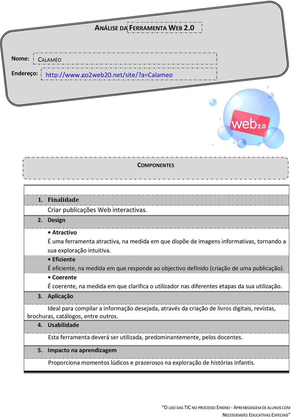 É eficiente, na medida em que responde ao objectivo definido (criação de uma publicação).