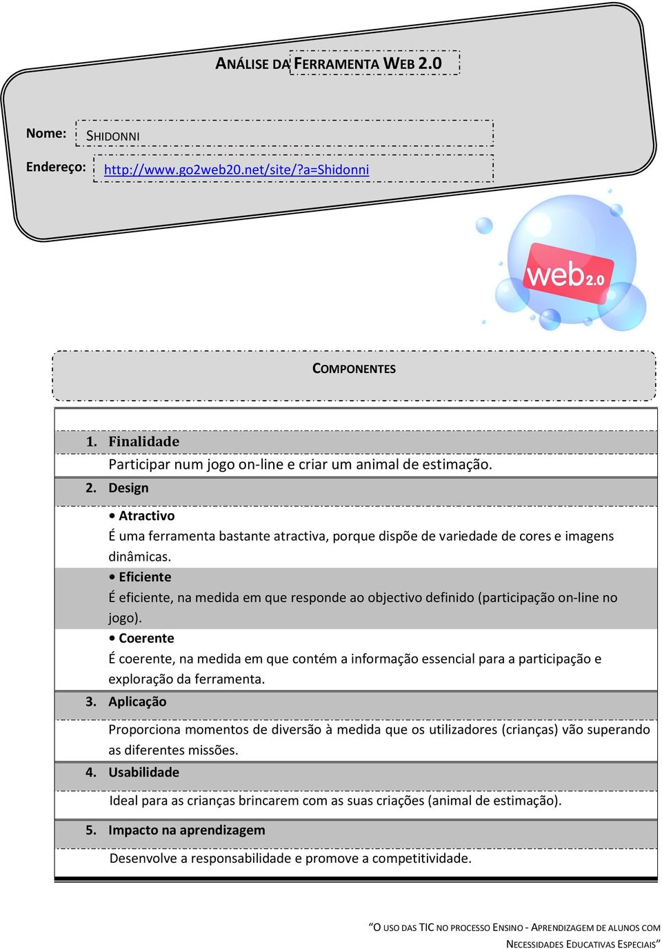 É eficiente, na medida em que responde ao objectivo definido (participação on-line no jogo).