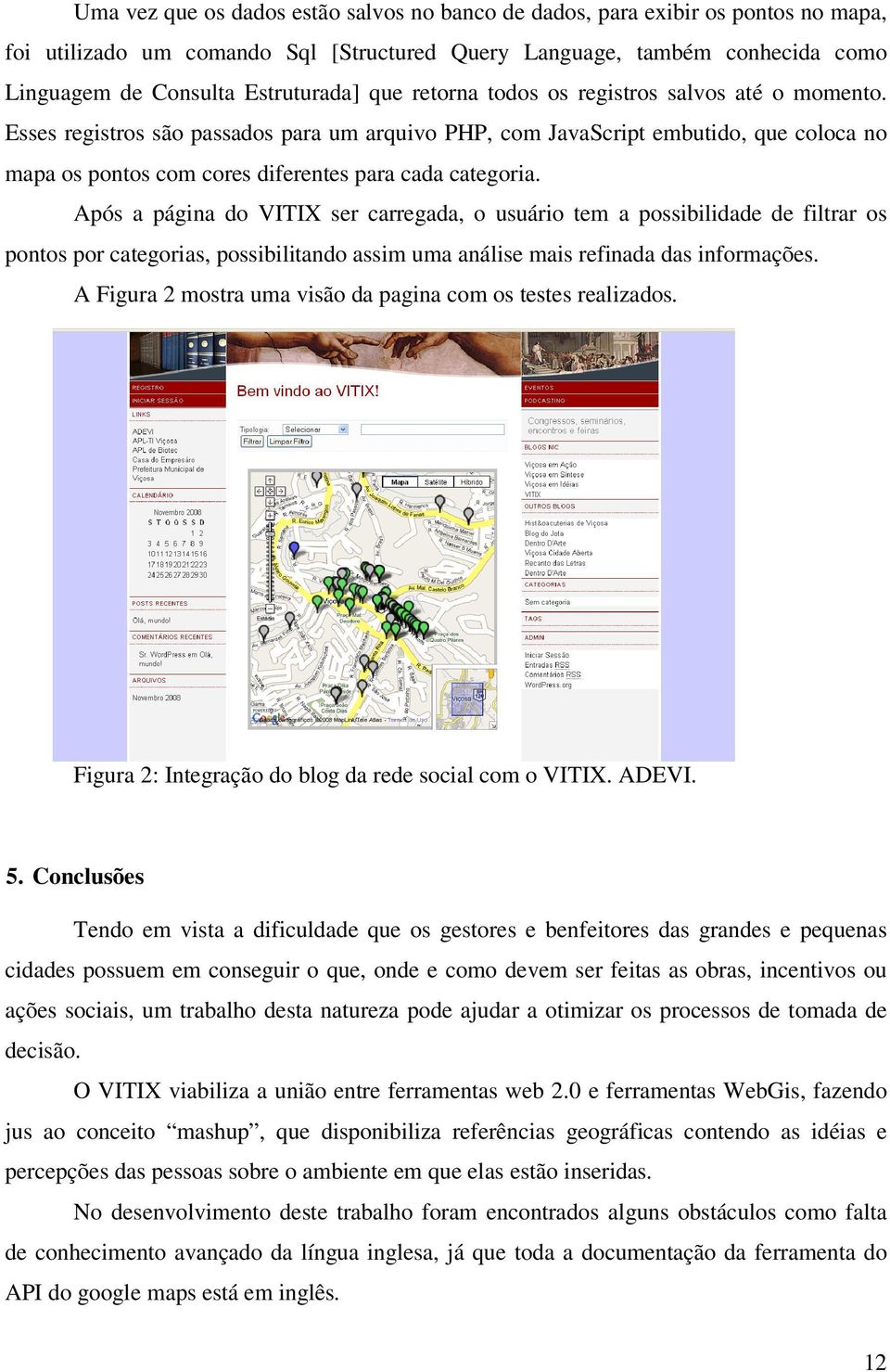 Após a página do VITIX ser carregada, o usuário tem a possibilidade de filtrar os pontos por categorias, possibilitando assim uma análise mais refinada das informações.