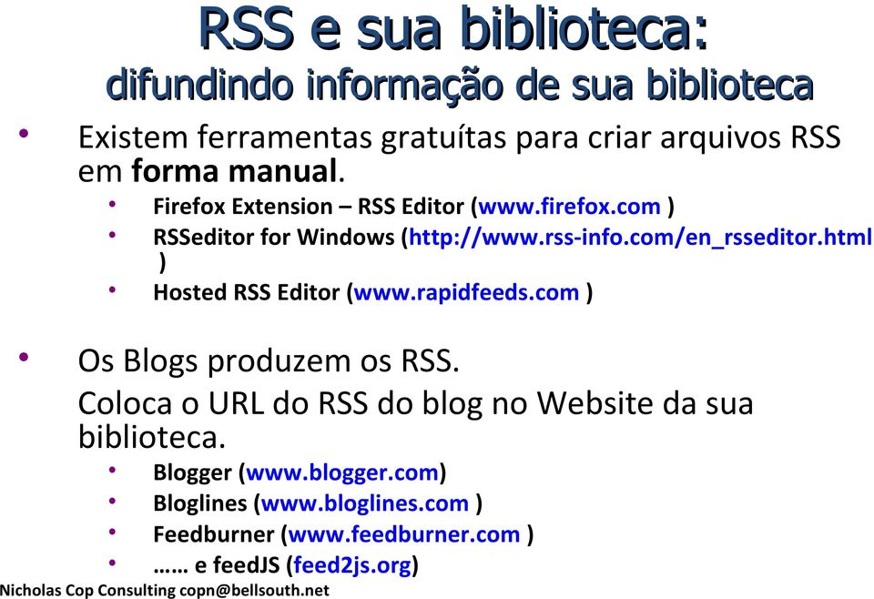 com/en_rsseditor.html ) Hosted RSS Editor (www.rapidfeeds.com ) Os Blogs produzem os RSS.