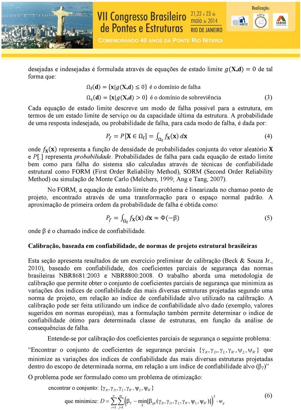 A probabilidade de uma resposta indesejada, ou probabilidade de falha, para cada modo de falha, é dada por: Ω (4) onde representa a função de densidade de probabilidades conjunta do vetor aleatório e