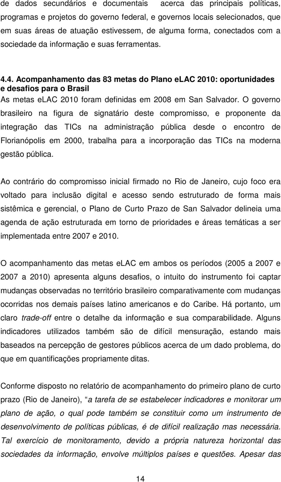 4. Acompanhamento das 83 metas do Plano elac 2010: oportunidades e desafios para o Brasil As metas elac 2010 foram definidas em 2008 em San Salvador.