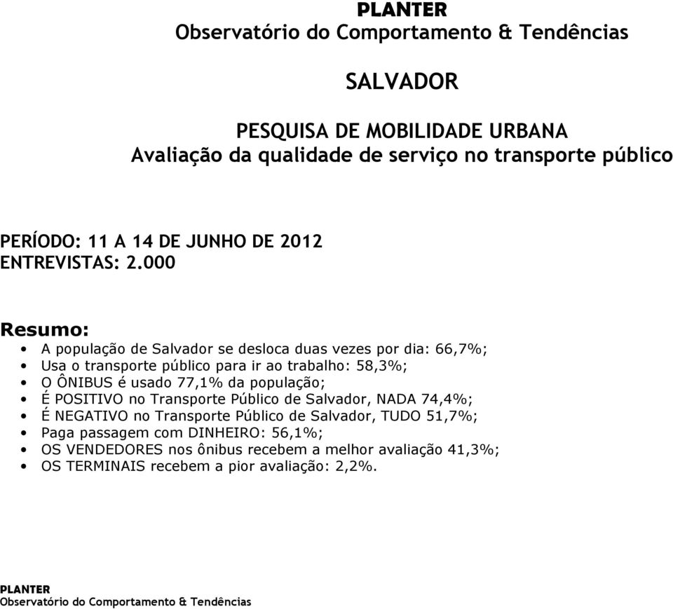 000 Resumo: A população de Salvador se desloca duas vezes por dia: 66,7%; Usa o transporte público para ir ao trabalho: 58,3%; O ÔNIBUS é