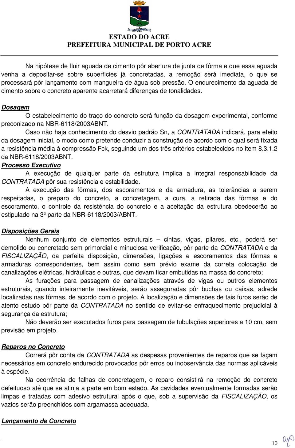 Dosagem O estabelecimento do traço do concreto será função da dosagem experimental, conforme preconizado na NBR-6118/2003ABNT.