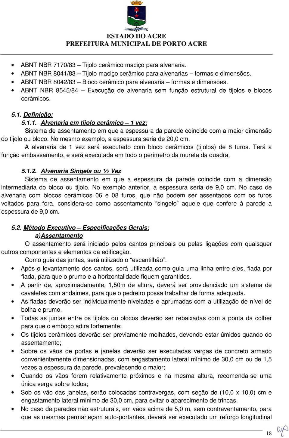 Definição: 5.1.1. Alvenaria em tijolo cerâmico 1 vez: Sistema de assentamento em que a espessura da parede coincide com a maior dimensão do tijolo ou bloco.