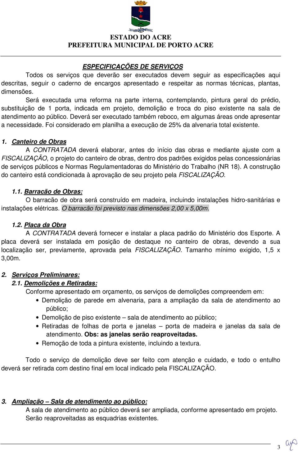 Será executada uma reforma na parte interna, contemplando, pintura geral do prédio, substituição de 1 porta, indicada em projeto, demolição e troca do piso existente na sala de atendimento ao público.