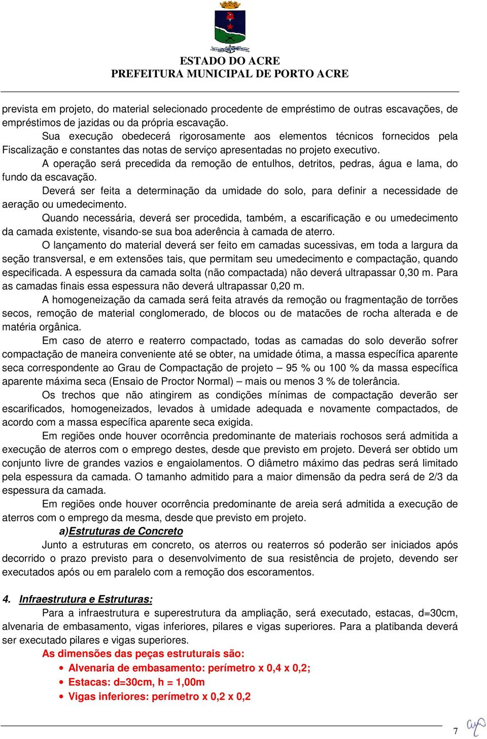 A operação será precedida da remoção de entulhos, detritos, pedras, água e lama, do fundo da escavação.