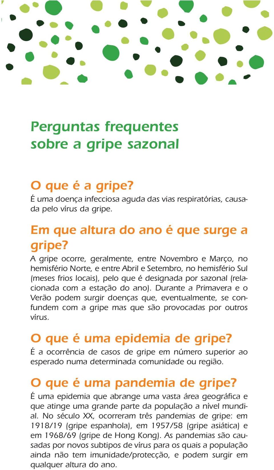 do ano). Durante a Primavera e o Verão podem surgir doenças que, eventualmente, se confundem com a gripe mas que são provocadas por outros vírus. O que é uma epidemia de gripe?