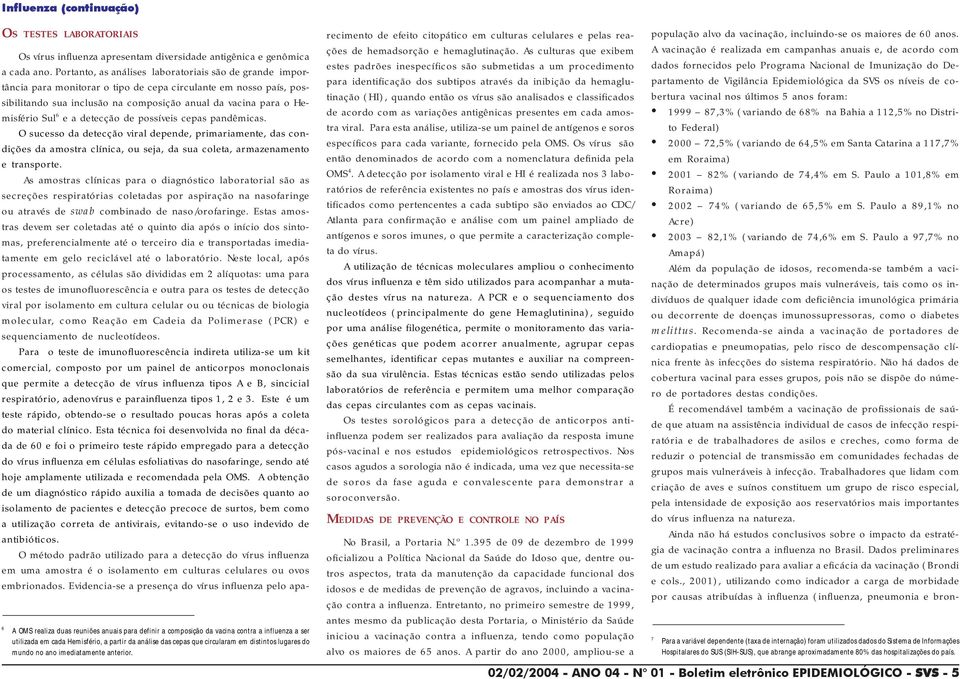 Portanto, as análises laboratoriais são de grande importância para monitorar o tipo de cepa circulante em nosso país, possibilitando sua inclusão na composição anual da vacina para o Hemisfério Sul 6