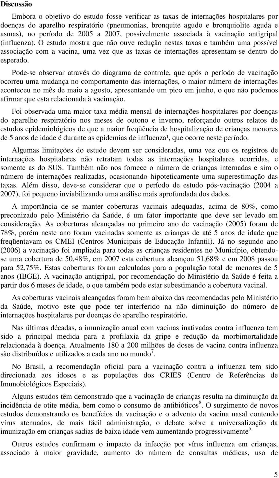 O estudo mostra que não ouve redução nestas taxas e também uma possível associação com a vacina, uma vez que as taxas de internações apresentam-se dentro do esperado.