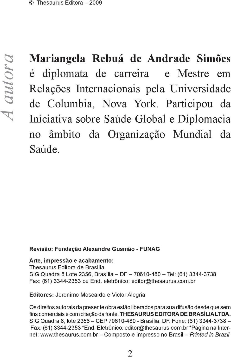 Revisão: Fundação Alexandre Gusmão - FUNAG Arte, impressão e acabamento: Thesaurus Editora de Brasília SIG Quadra 8 Lote 2356, Brasília DF 70610-480 Tel: (61) 3344-3738 Fax: (61) 3344-2353 ou End.