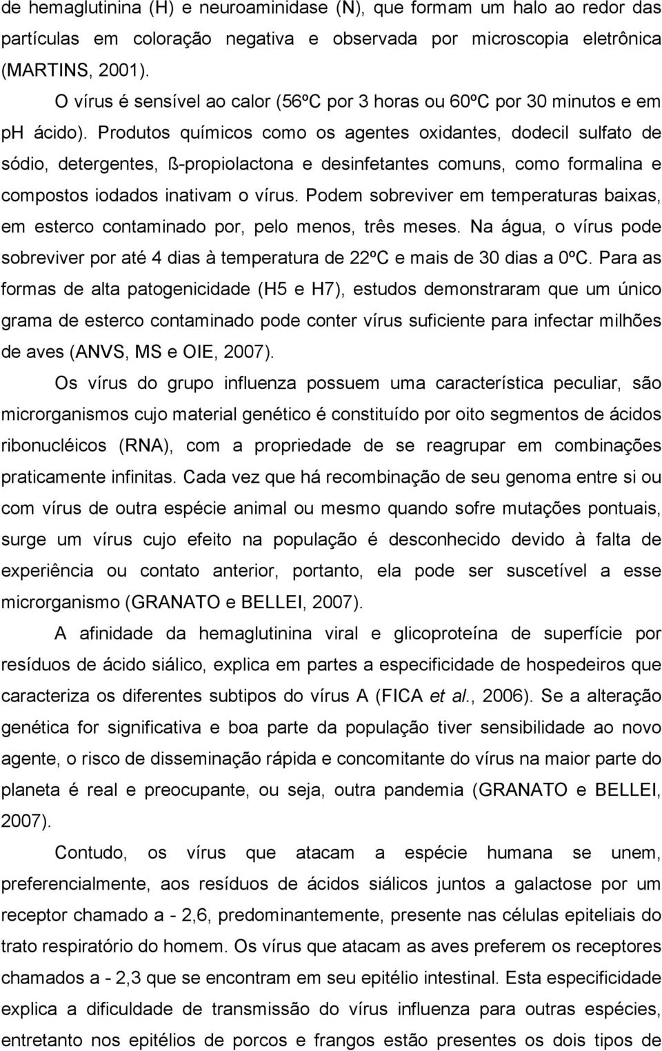 Produtos químicos como os agentes oxidantes, dodecil sulfato de sódio, detergentes, ß-propiolactona e desinfetantes comuns, como formalina e compostos iodados inativam o vírus.