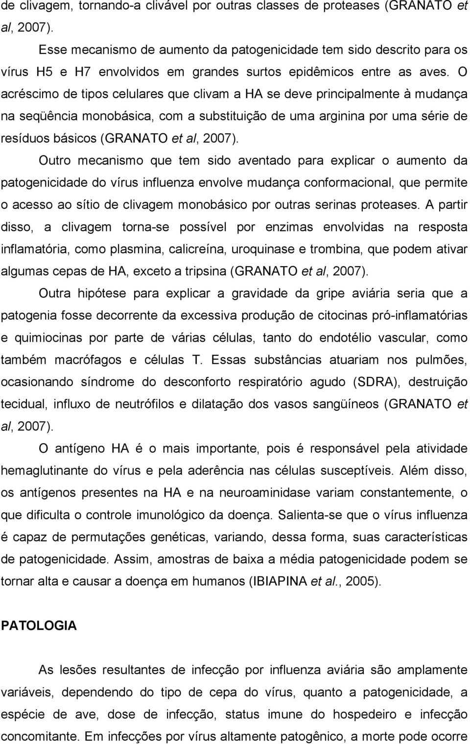 O acréscimo de tipos celulares que clivam a HA se deve principalmente à mudança na seqüência monobásica, com a substituição de uma arginina por uma série de resíduos básicos (GRANATO et al, 2007).