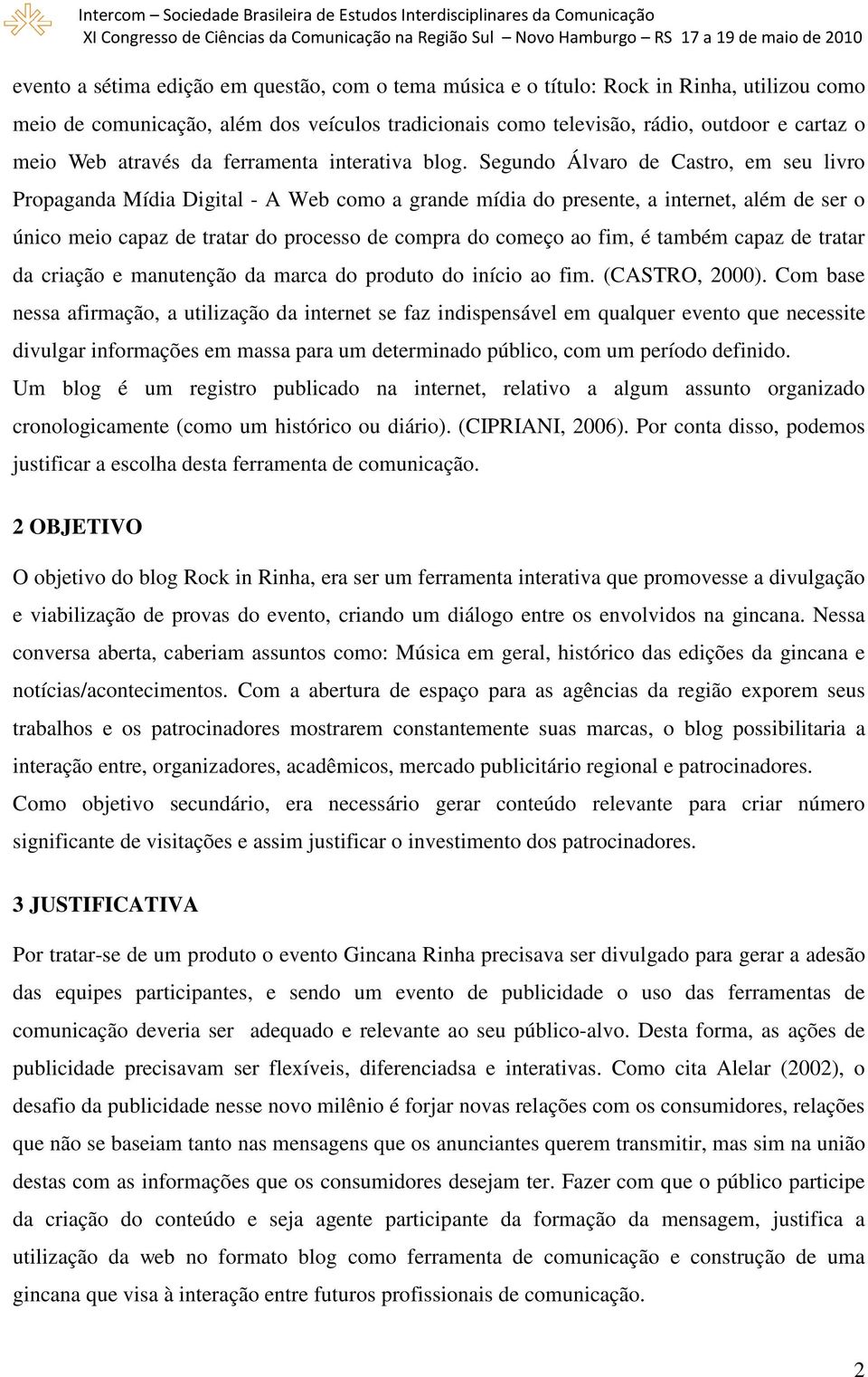 Segundo Álvaro de Castro, em seu livro Propaganda Mídia Digital - A Web como a grande mídia do presente, a internet, além de ser o único meio capaz de tratar do processo de compra do começo ao fim, é