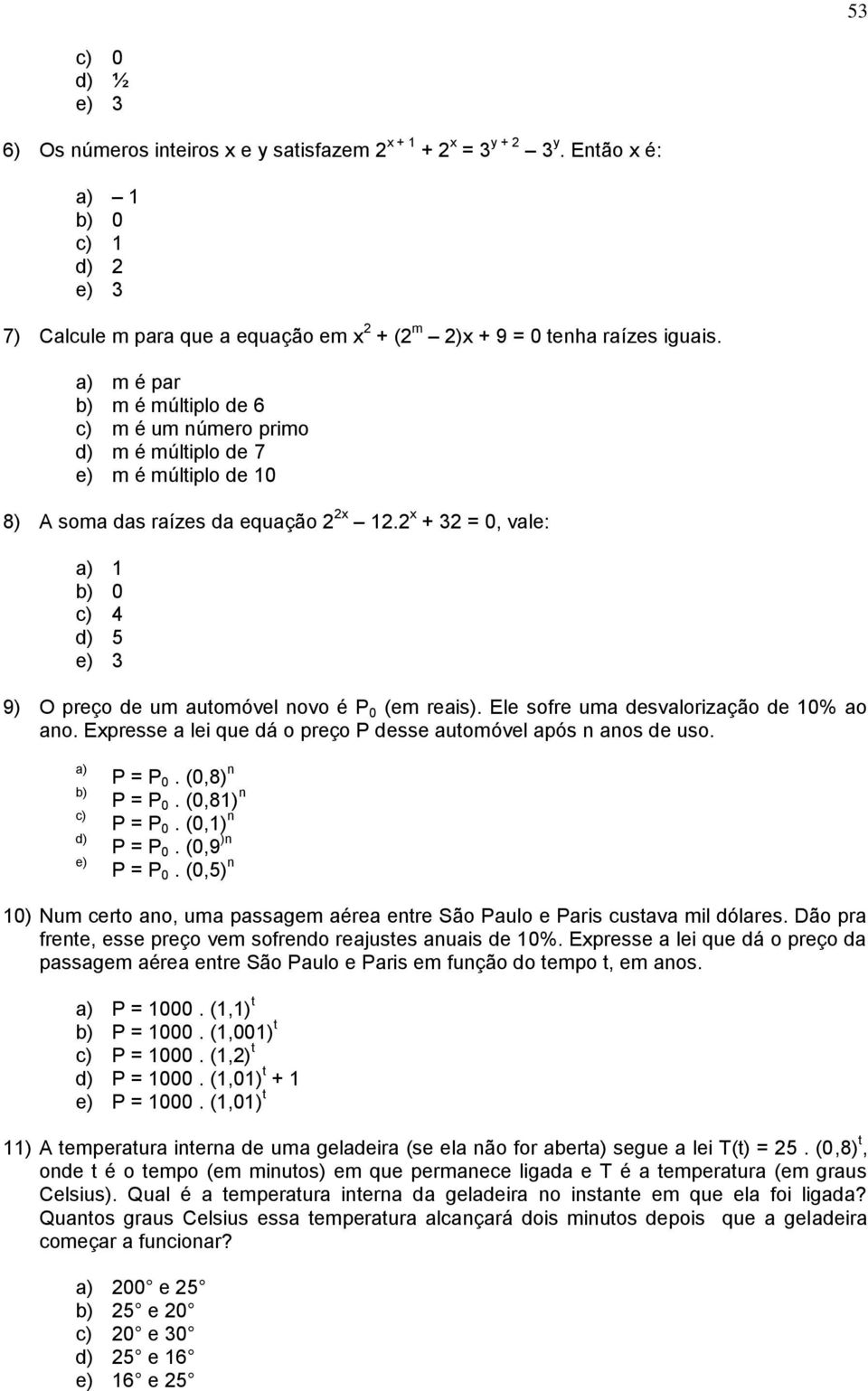 2 + 32 = 0, vle: ) b) 0 c) 4 d) 5 e) 3 9) O preço de um utomóvel ovo é P 0 (em reis). Ele sofre um desvlorizção de 0% o o. Epresse lei que dá o preço P desse utomóvel pós os de uso.