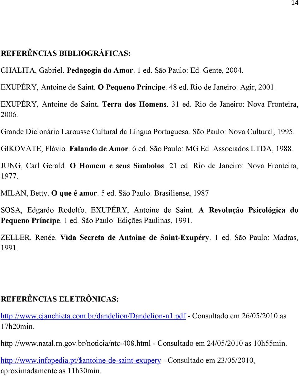 Falando de Amor. 6 ed. São Paulo: MG Ed. Associados LTDA, 1988. JUNG, Carl Gerald. O Homem e seus Símbolos. 21 ed. Rio de Janeiro: Nova Fronteira, 1977. MILAN, Betty. O que é amor. 5 ed.