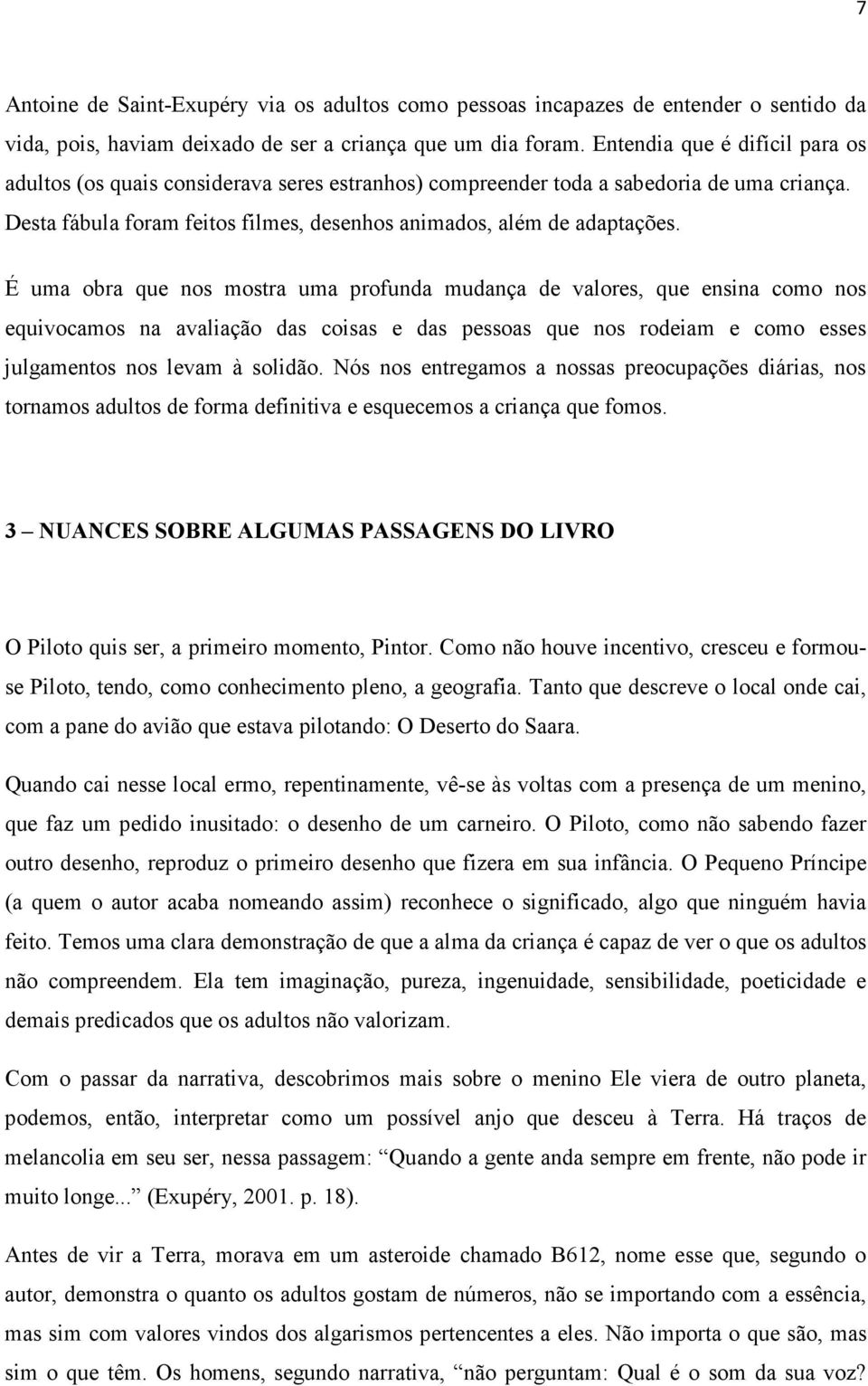 É uma obra que nos mostra uma profunda mudança de valores, que ensina como nos equivocamos na avaliação das coisas e das pessoas que nos rodeiam e como esses julgamentos nos levam à solidão.