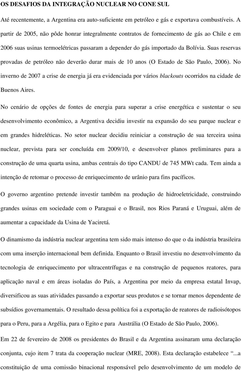 Suas reservas provadas de petróleo não deverão durar mais de 10 anos (O Estado de São Paulo, 2006).