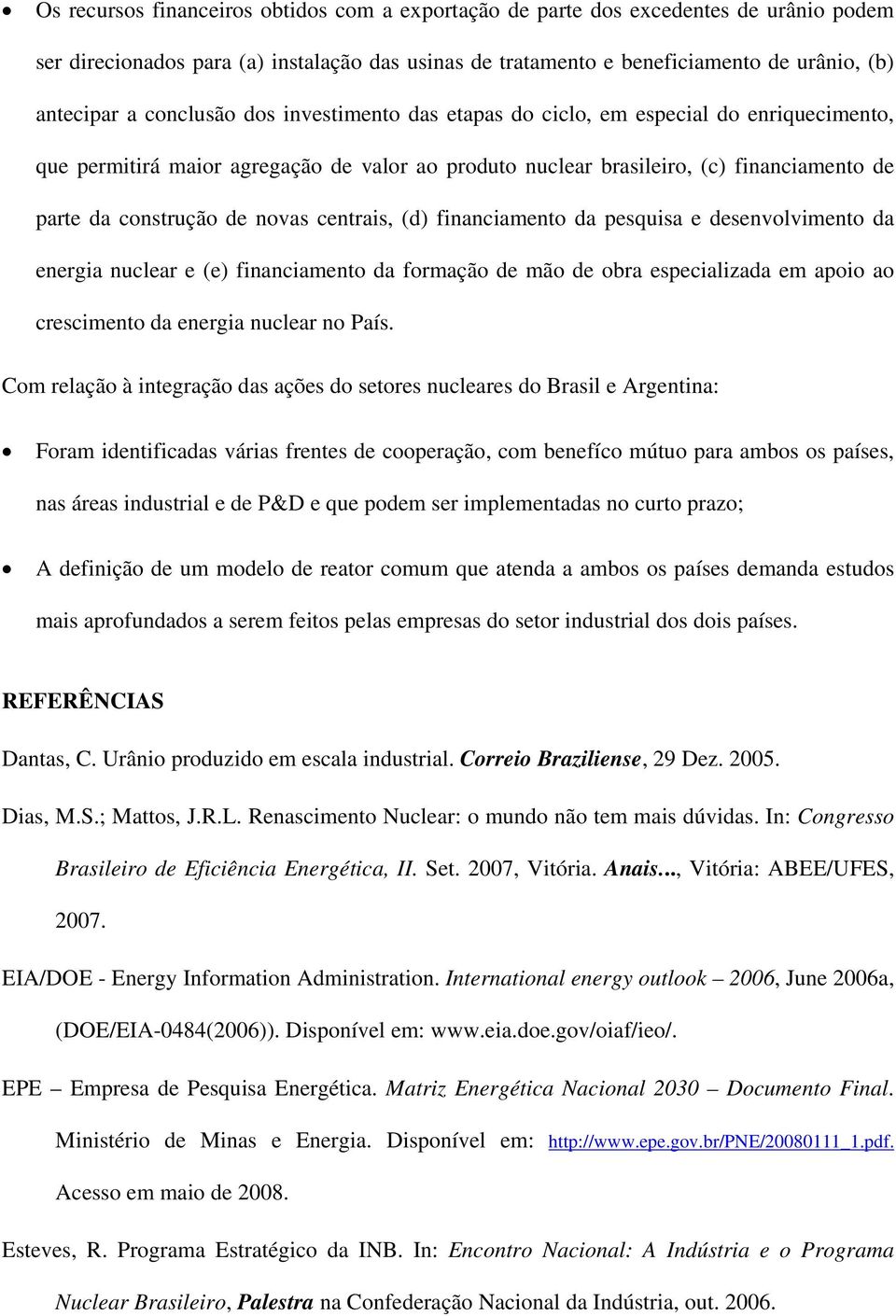 centrais, (d) financiamento da pesquisa e desenvolvimento da energia nuclear e (e) financiamento da formação de mão de obra especializada em apoio ao crescimento da energia nuclear no País.