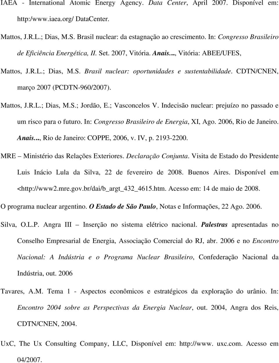 CDTN/CNEN, março 2007 (PCDTN-960/2007). Mattos, J.R.L.; Dias, M.S.; Jordão, E.; Vasconcelos V. Indecisão nuclear: prejuízo no passado e um risco para o futuro.