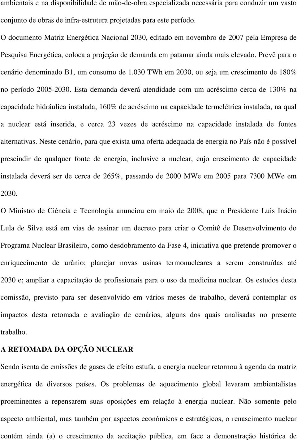 Prevê para o cenário denominado B1, um consumo de 1.030 TWh em 2030, ou seja um crescimento de 180% no período 2005-2030.