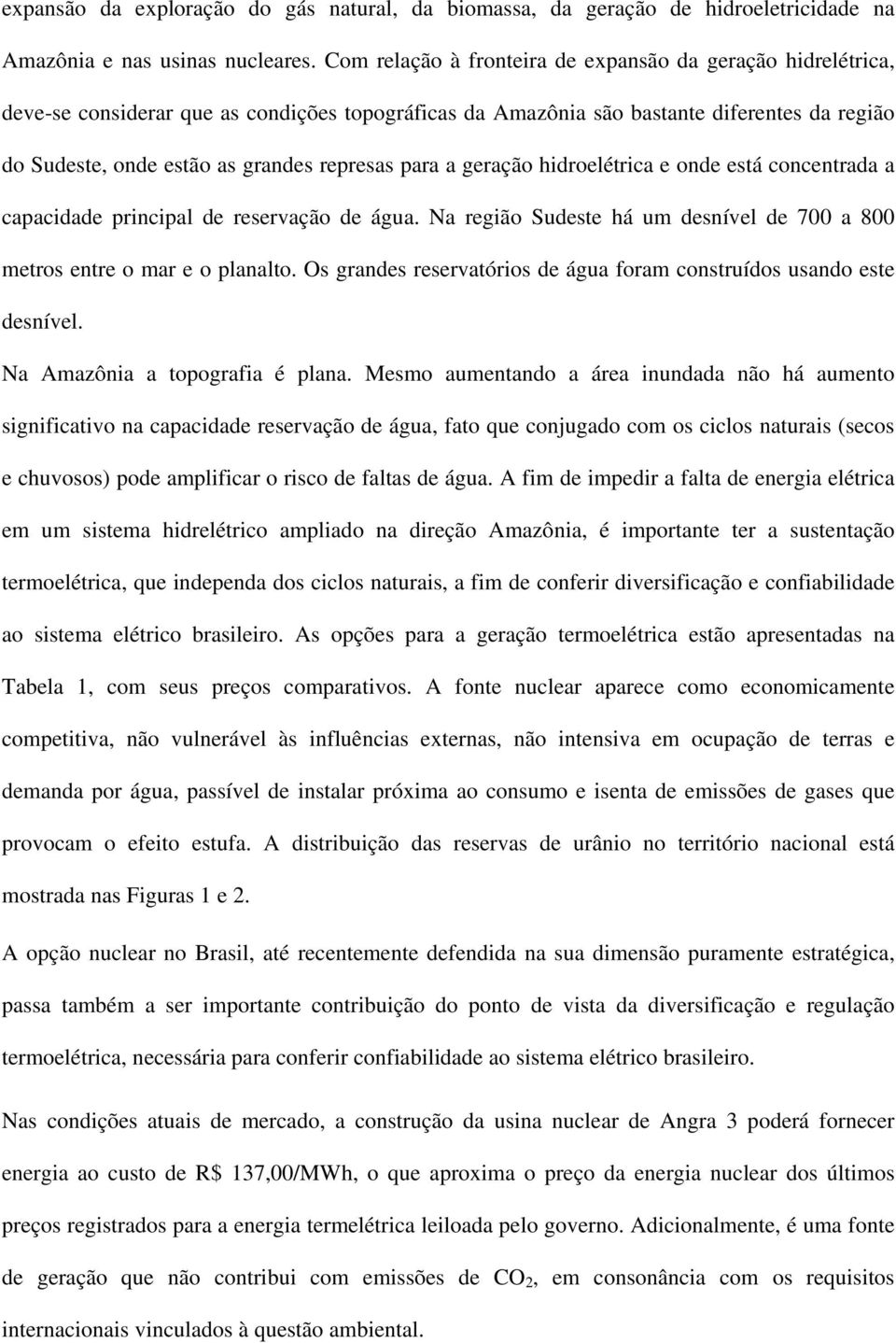 para a geração hidroelétrica e onde está concentrada a capacidade principal de reservação de água. Na região Sudeste há um desnível de 700 a 800 metros entre o mar e o planalto.